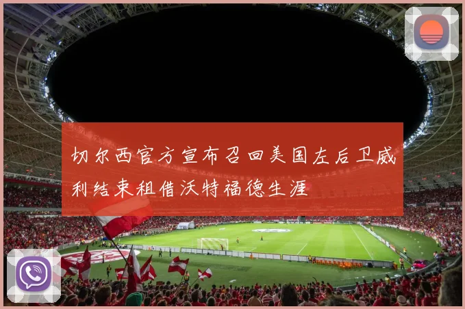切尔西官方宣布召回美国左后卫威利结束租借沃特福德生涯