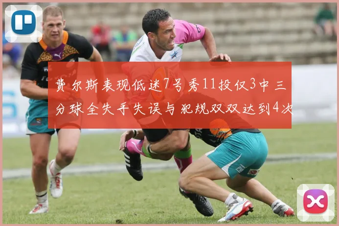 费尔斯表现低迷7号秀11投仅3中三分球全失手失误与犯规双双达到4次
